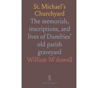 St. Michael's Churchyard: The memorials, inscriptions, and lives of Dumfries' old parish graveyard