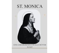 ST. MONICA: EINE LEBENSLEKTION FÜR ALLE MÜTTER IN NOT