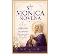 ST. MONICA NOVENA: A Complete Catholic Prayer Book with the Powerful 9-Day Novena, Daily Reflections, and Prayers for the Conversion of Loved Ones, Mothers, Families, Hope, and Perseverance