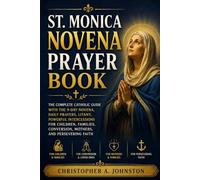 ST. MONICA NOVENA PRAYER BOOK: The Complete Catholic Guide with the 9-Day Novena, Daily Prayers, Litany, Powerful Intercessions for Children, Families, Conversion, Mothers, and Persevering Faith