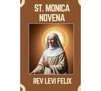 ST. MONICA NOVENA: Spiritual Legacy, biography and Nine Day prayer to St. Monica (LEVI FELIX NOVENA PRAYER)