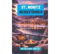St. Moritz Reiseführer: Ein Reiseführer zur Planung, Erkundung und zum Erleben von St. Moritz