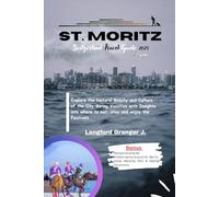 St. Moritz Switzerland Travel Guide 2025: Explore the Natural Beauty and Culture of the City during Vacation with Insights into where to eat, stay and enjoy the Festivals