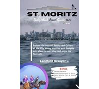 St. Moritz Switzerland Travel Guide 2025: Explore the Natural Beauty and Culture of the City during Vacation with Insights into where to eat, stay and enjoy the Festivals