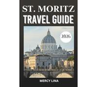ST. MORITZ TRAVEL GUIDE 2026: Discover the Best Ski Resorts, Mountain Adventures, Fine Dining, and Luxury Experiences.