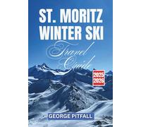 St. Moritz Winter Ski Travel Guide 2025-2026: Explore Corviglia, Diavolezza & Engadin Valley - Complete Ski Resorts, Powder Tips, Après-Ski & Local Secrets (Peak Travel Guides)