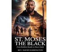 ST. MOSES THE BLACK: From Ruthless Bandit to Desert Saint