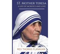 ST MOTHER TERESA: A LIFE OF SACRIFICE AND LOVE