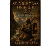 St. Nicholas Of Flue: Catholic Biography with Novena to Switzerland’s Hermit Patron Saint