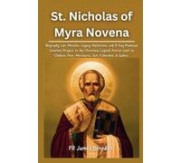 St. Nicholas of Myra Novena: Biography, Life, Miracles, Legacy, Reflections, and 9-Day Powerful Devotion Prayers to the Christmas Legend|Patron Saint ... (Miracles in Prayer)