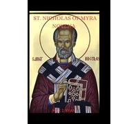 ST. NICHOLAS OF MYRA NOVENA:: Biography, Life, Miracles, Legacy, Reflections, and a 9-Day Powerful Devotional Prayer to the Beloved Christmas Patron Saint and Legend