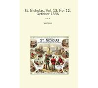 St. Nicholas, Vol. 13, No. 12, October 1886 (Classic Books)