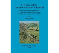 St Ninian and the Earliest Christianity in Scotland: Papers from the conference held by The Friends of the Whithorn Trust in Whithorn on September ... Archaeological Reports British Series)