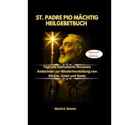 ST. PADRE PIO MÄCHTIG HEILGEBETBUCH: Tägliche katholische Novenen Andachten zur Wiederherstellung von Körper, Geist und Seele