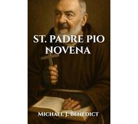 ST. PADRE PIO NOVENA: A 9-day powerful prayer to the Patron Saint of divine healing (Hearts of Devotion: Novenas for Daily Blessings)