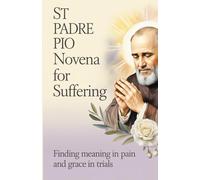 St Padre Pio Novena for Suffering: Finding Meaning in Pain and Grace in Trials