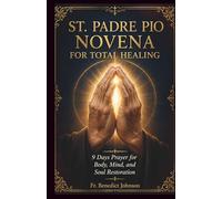 ST. PADRE PIO NOVENA FOR TOTAL HEALING: 9 Days' Prayer for Body, Mind, and Soul Restoration