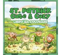 St. Patrick Cute e Cozy Libro da colorare per adulti e bambini antistress divertenti: Oltre 40 Illustrazioni Semplici in Stile Bold and Easy con Folletti, Animali e Trifogli. Regalo Ideale per Tutti