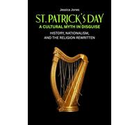St. Patrick’s Day: A Cultural Myth In Disguise. History, Nationalism, and the Religion Rewritten: 3 (The Tearing Down Series)