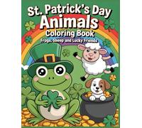 St. Patrick’s Day Animals Coloring Book: Lucky Frogs, Sheep, Ponies, and Festive Critters for a Fun Holiday Coloring Adventure (Holiday Animals Coloring Series)