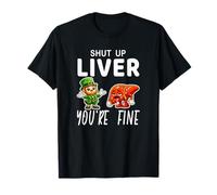 St Patrick's Day Beer Drinking. Shut Up Liver You're Fine T-Shirt
