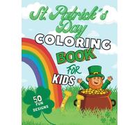 St. Patrick's Day Coloring Book for Kids: 50 Individual Page Designs: Endless St. Paddy's Day Fun with Pots of Gold, 4 Leaf Clovers, Leprechauns & More!