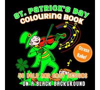 St. Patrick's Day Colouring Book - 50 Bold and Easy Designs on Black Background with Shamrocks, Rainbows, Leprechauns, Lucky Clovers: 50 ... Joy for Adults & Kids! (Black Magic Coloring)