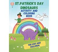 St. Patrick's Day Dinosaurs Activity and Coloring Book For Kids and Children: Mazes, Dot to Dot, Irish Shamrock! Gifts for Toddlers, Preschoolers, Boys and Girls! Happy Fun Learning Workbook Game!