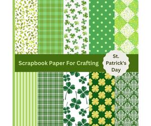 St. Patrick's Day; Scrapbook Paper For Crafting: Good Luck Four-Leaf Clovers, Single Sided Paper for Scrapbooking, Card Making, Origami, Cutouts, Arts ... (Single Sided Scrapbooking And Crafting))