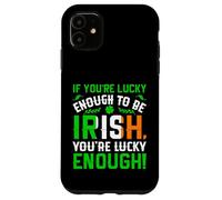St Patrick's Day Shamrock If You're Lucky Enough to Be Irish Case for iPhone 11
