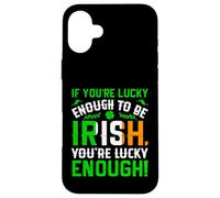 St Patrick's Day Shamrock If You're Lucky Enough to Be Irish Case for iPhone 16 Plus