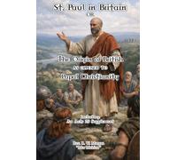 St. Paul in Britain: The Origin of British as Opposed to Papal Christianity: Acts 29 Supplement