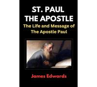 ST. PAUL THE APOSTLE: The Life and Message of The Apostle Paul