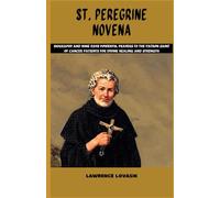 ST. PEREGRINE NOVENA: Biography and Nine days powerful prayers to the patron saint of Cancer Patients for Divine Healing and Strength (Divine Novena Quest)