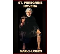 St. Peregrine Novena: Life and 9 Day Devotion to St. Peregrine Patron Saint of Cancer Patients