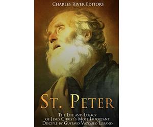 St. Peter: The Life and Legacy of Jesus Christ?s Most Important Disciple