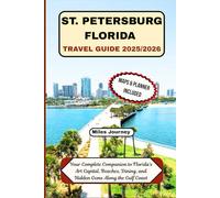 ST.PETERSBURG FLORIDA TRAVEL GUIDE 2025/2026: Your Complete Companion to Florida's Art Capital, Beaches, Dining, and Hidden Gems Along the Gulf Coast