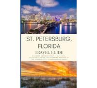 St. Petersburg, Florida Travel Guide: Discover Unforgettable Attractions, Delectable Dining, and Stunning Beaches of the Sunshine City and Surrounding Areas