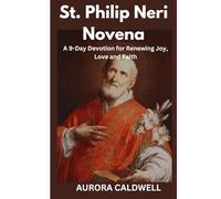 St Philip Neri Novena: A 9-Day Devotion for Renewing Joy, Love and Faith