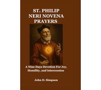 ST. PHILIP NERI NOVENA PRAYERS: A Nine-Days Devotion For Joy, Humility, and Intercession
