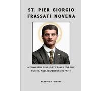 St. Pier Giorgio Frassati Novena: A Powerful Nine-Day Prayer for Joy, Purity, and Adventure in Faith (Saints for Every Season Series)