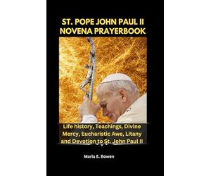 St. Pope John Paul II Novena Prayerbook: Life history, Teachings, Divine Mercy, Eucharistic Awe, Litany and Devotion to St. John Paul II