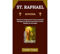 ST. RAPHAEL NOVENA: Prayers for Healing, Safe Travels, and Godly Marriage through the Intercession of Saint Raphael the Archangel (ALL MY CATHOLIC PRAYER BOOKS)