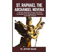 ST. RAPHAEL THE ARCHANGEL NOVENA: A 9-Day Catholic Prayer Routine to Beseech St. Raphael for Renewal and Safe Travel: 29 (Catholic Devotional Prayer Book)