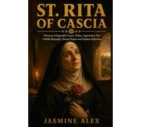St. Rita Of Cascia: Patroness of Impossible Causes Widow, Augustinian Nun, Mystic Catholic Biography, Novena Prayers and Scripture Reflections