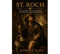 St. Roch: Patron Saint of Plague, Pandemics and the Falsely Accused Catholic Biography, Novena Prayers and Scripture Reflections
