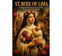 St. Rose of Lima: A Comprehensive Biography of Her Life, Faith, Miracles, and Enduring Legacy