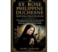 ST. ROSE PHILIPPINE DUCHESNE NOVENA PRAYER BOOK: 9 Days with the Woman Who Was Always Praying: A Catholic Novena for Missionary Courage, Perseverance, and Trust in God's Providence