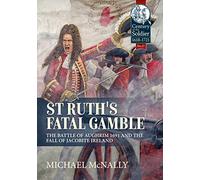 St. Ruth's Fatal Gamble: The Battle of Aughrim 1691 and the Fall of Jacobite Ireland (Century of the Soldier)