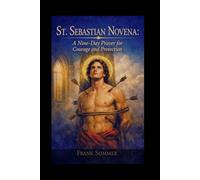 St. Sebastian Novena: A Nine-Day Prayer for Courage and Protection (Sacred novena collection)